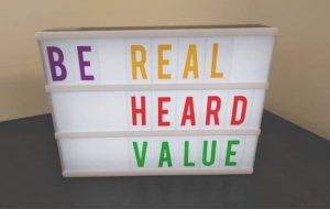Be real. Be heard. Be valued.